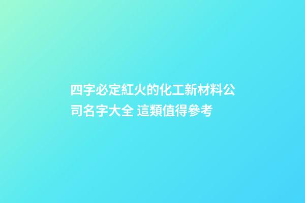 四字必定紅火的化工新材料公司名字大全 這類值得參考